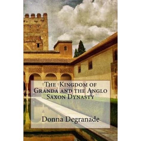 The Kingdom Of Granda And The Anglo Saxon Dynasty Paperback