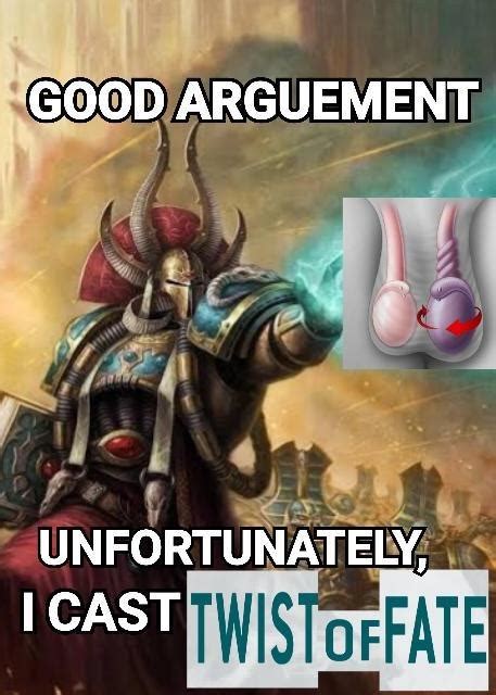 Good Argument Unfortunately I Cast Twist Of Fate Testicular Torsion Know Your Meme