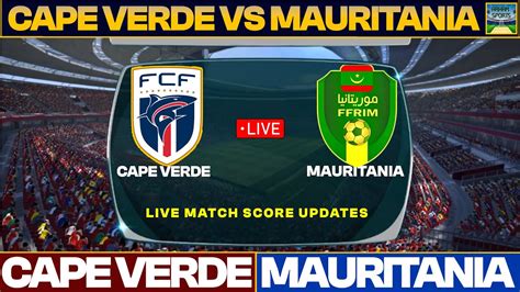 Cape Verde Vs Mauritania Live Match Today Cap Vs Mau Live Football