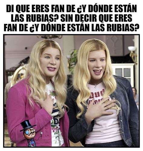 DI que eres fan de donde están las rubias Sin decir que eres fan de