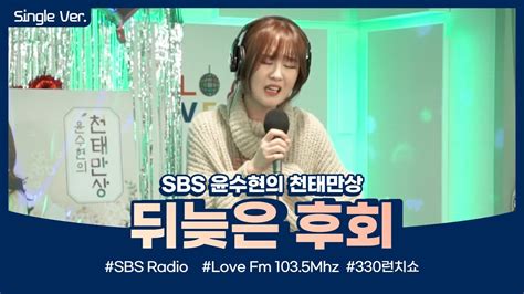 330런치쇼 Live Single Ver 뒤늦은 후회 Sbs 윤수현의 천태만상 Youtube