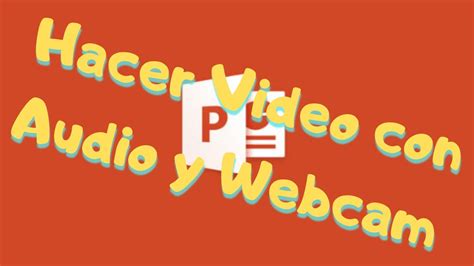 Como Hacer Un Video En Power Point Con Audio Y Webcam Video En