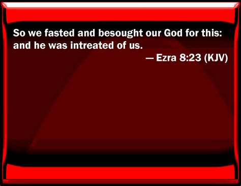 Ezra 8:23 So we fasted and sought our God for this: and he was ...