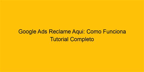 Google Ads Reclame Aqui Como Funciona Tutorial Completo