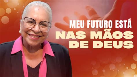 MEU FUTURO ESTÁ NAS POTENTES MÃOS DE DEUS PASTORA TÂNIA TEREZA YouTube