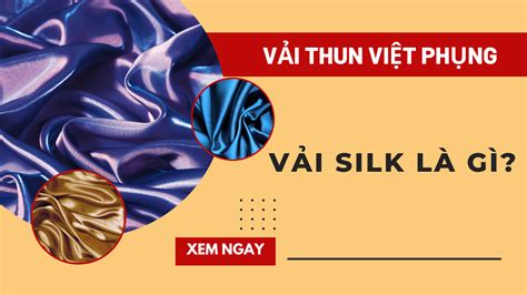 Vải Silk Là Gì Đặc Điểm Quy Trình Sx Phân Loại Vải