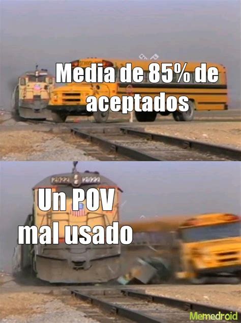 Para Que Mierdas Me Aceptan Un Pov Mal Usado Meme Subido Por Dipro 5