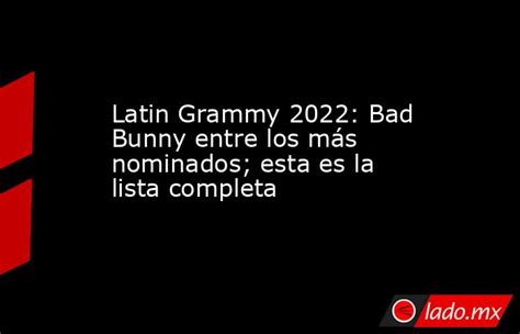 Latin Grammy 2022 Bad Bunny Entre Los Más Nominados Esta Es La Lista