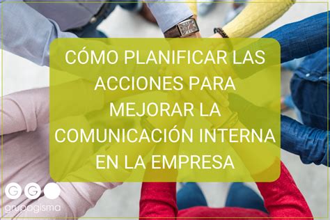 CÓmo Planificar Las Acciones Para Mejorar La ComunicaciÓn Interna En La