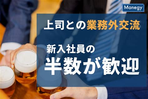 上司との業務外での交流 新入社員の約半数が歓迎の意向