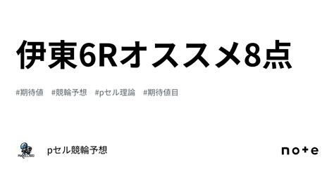 伊東6r🔥🔥オススメ🔥🔥8点🔥🔥｜pセル競輪予想