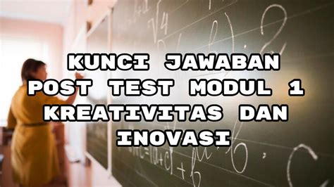 Kunci Jawaban Latihan Pemahaman Dan Post Test Modul 1 Kreativitas Dan