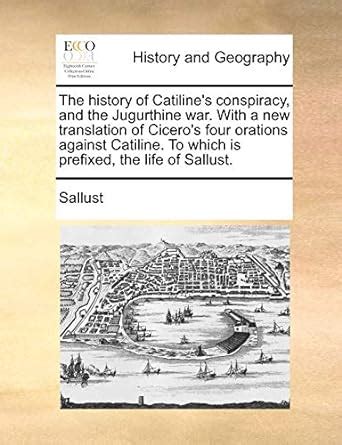 The History Of Catiline S Conspiracy And The Jugurthine War With A