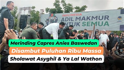 Merinding Capres Anies Baswedan Disambut Puluhan Ribu Masa