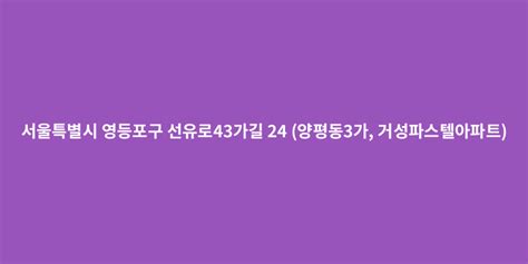 서울특별시 영등포구 선유로43가길 24 양평동3가 거성파스텔아파트 도로명주소