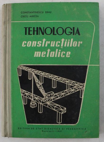 TEHNOLOGIA CONSTRUCTIILOR METALICE De CONSTANTIESCU DINU Si CRETU