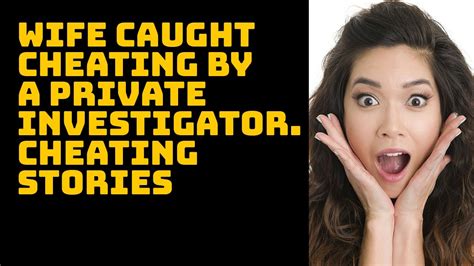 Wife Caught Cheating By A Private Investigator Cheating Stories Youtube