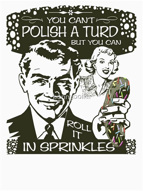 You Cant Polish A Turd T Shirt For Sale By Bunnyboiler Redbubble