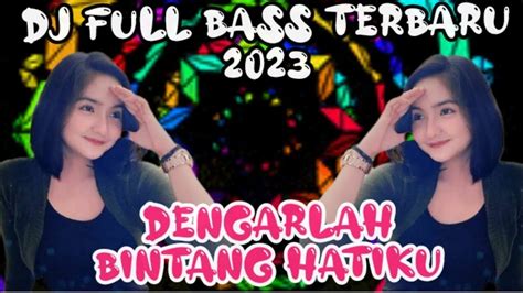 DJ FULL BASS TERBARU 2023 II DENGARLAH BINTANG HATIKU DJ FULL BASS FULL