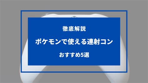 【2025年1月】ポケモンで使える連射コンおすすめ5選！選び方のコツ