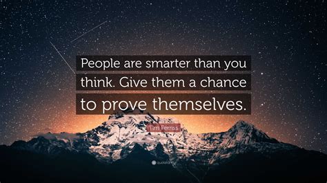 Tim Ferriss Quote People Are Smarter Than You Think Give Them A