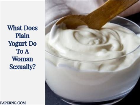 What Does Plain Yogurt Do To A Woman Sexually Paperng