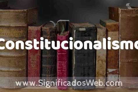 Definici N De Constitucionalismo Que Es Ejemplos Tipos Y Para Que