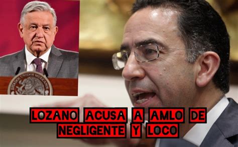 Javier Lozano Acusa A Amlo De Negligente E Irresponsable Por Flexibilización De Cuarentena