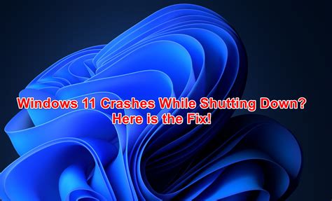 Windows 11 Crashes While Shutting Down? Here is the Fix!