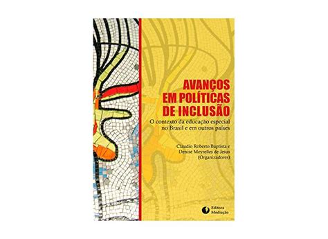 Avanços em Políticas de Inclusão O Contexto da Educação Especial no