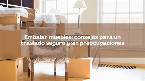 Embalar Muebles Consejos Para Un Traslado Seguro Y Sin Preocupaciones