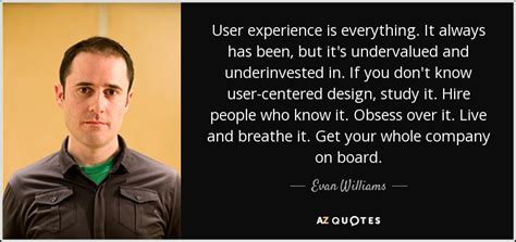 Evan Williams quote: User experience is everything. It always has been, but it's...