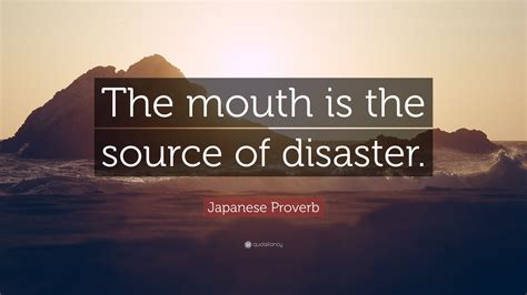 Japanese Proverb Quote: “The mouth is the source of disaster.”