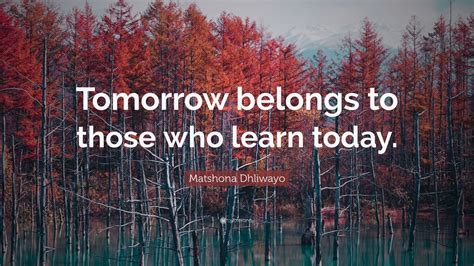 Matshona Dhliwayo Quote Tomorrow Belongs To Those Who Learn Today