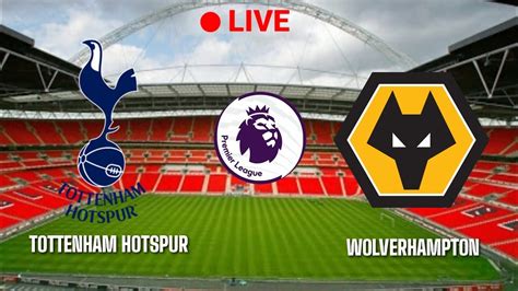 Trực Tiếp Tottenham Hotspur vs Wolverhampton Wanderers premier