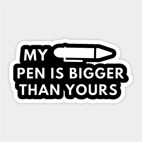 My Pen Is Bigger Than Yours Offensive Adult Humour Sticker Teepublic