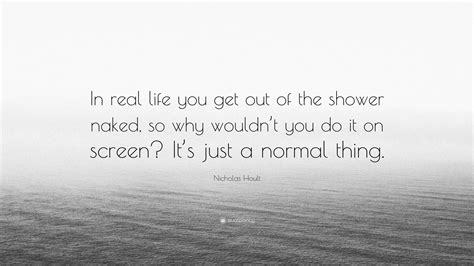 Nicholas Hoult Quote In Real Life You Get Out Of The Shower Naked So Why Wouldnt You Do It
