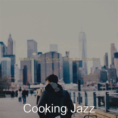 Modern Jazz Quartet Bgm For Focusing Album By Cooking Jazz Spotify