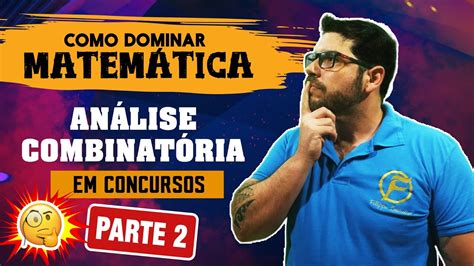 Como dominar a matemática da Análise Combinatória em concursos Parte