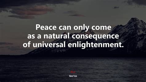 Peace Can Only Come As A Natural Consequence Of Universal