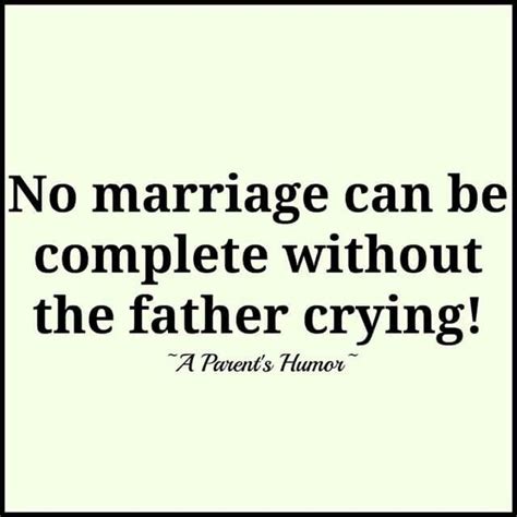 A Quote That Says No Marriage Can Be Complete Without The Father Crying