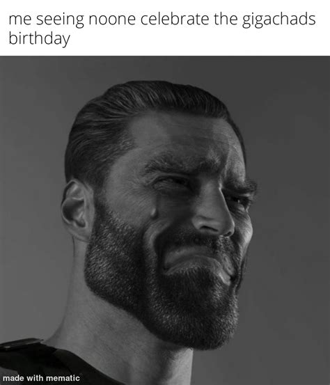 We Missed The Gigachad Birthday Meme By Chemicalrip Memedroid