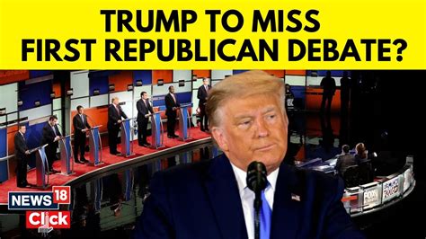 Trump 2024 News Donald Trump Likely To Miss First Republican Debate