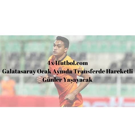 Galatasaray Ocak Ay Nda Transferde Hareketli G Nler Ya Ayacak Futbol