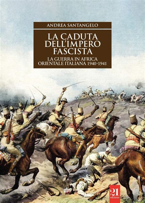 La Caduta Dell Impero Fascista La Guerra In Africa Orientale Italiana