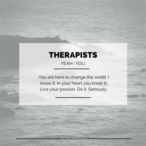 I Wish Therapists Knew They Can Change The World Therapy Quotes