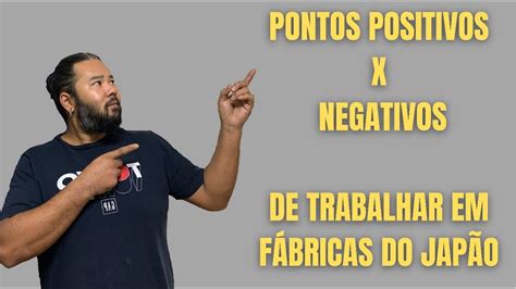 Pontos Positivos E Negativos De Trabalhar Em F Brica Do Jap O Youtube