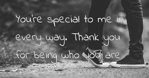 You're special to me in every way. Thank you for being... | Text ...