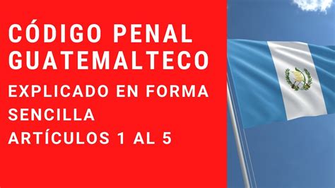 Codigo Penal Guatemalteco Explicado En Forma Sencilla 1 AUDIO YouTube