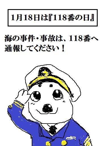 1月18日は『118番の日』。海の事件・事故は、118番と覚えてください。 果てしなき業務日記